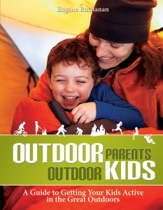 Outdoor Parents Outdoor Kids: A Guide to Getting Your Kids Active in the Great Outdoors Eugene Buchanan
